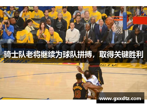 骑士队老将继续为球队拼搏，取得关键胜利