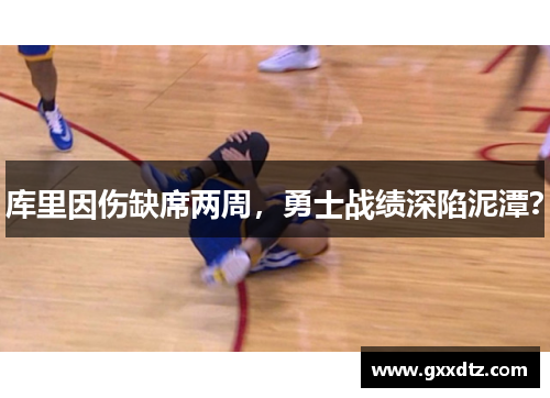 库里因伤缺席两周，勇士战绩深陷泥潭？