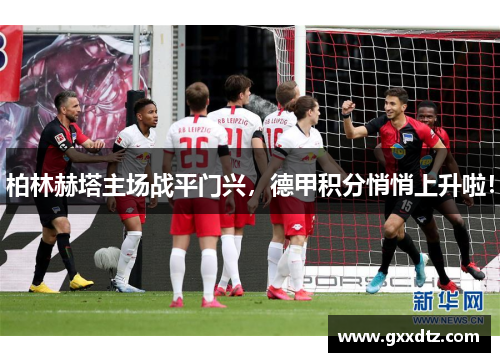 柏林赫塔主场战平门兴，德甲积分悄悄上升啦！