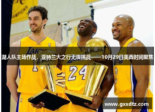 湖人队主场作战，亚特兰大之行无畏挑战——10月29日美西时间聚焦